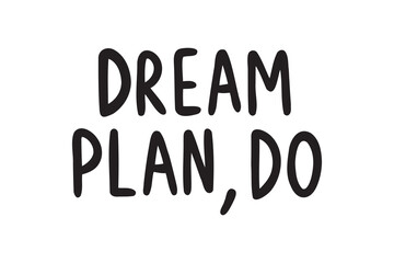 Dream. plan. do. hand drawn doodle lettering poster phrase. Dream, plan, do text quote, handwritten words and comic letters. motivational and inspirational message