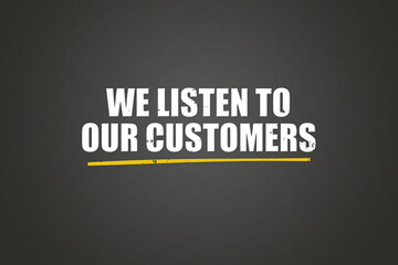 We listen to our customers. A blackboard with white text. Illustration with grunge text style.
