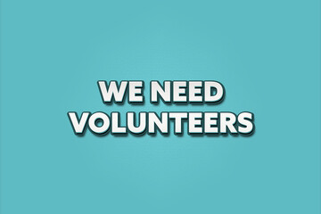 We need Volunteers. A Illustration with white text isolated on light green background.