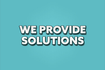 We provide Solutions. A Illustration with white text isolated on light green background.