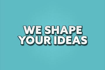 We shape your ideas.. A Illustration with white text isolated on light green background.