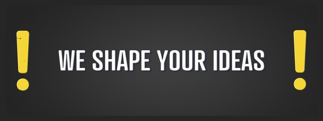 Obraz premium We shape your ideas.. A blackboard with white text. Illustration with grunge text style.