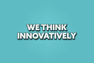 We think innovatively. A Illustration with white text isolated on light green background.