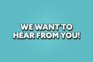 we want to hear from you. A Illustration with white text isolated on light green background.