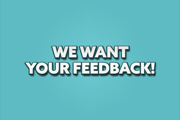 We want your Feedback. A Illustration with white text isolated on light green background.