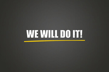 We will do it.. A blackboard with white text. Illustration with grunge text style.