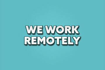 We work remotely.. A Illustration with white text isolated on light green background.