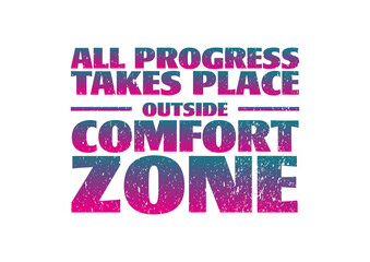 All Progress Takes Place Outside Comfort Zone 7