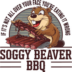 Soggy Beaver BBQ. If It's Not All Over Your Face You're Eating It Wrong. Funny Saying Beaver Animals T-Shirt Design