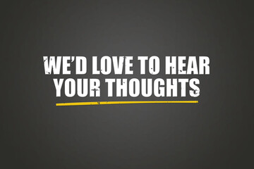 we’d love to hear your thoughts. A blackboard with white text. Illustration with grunge text style.