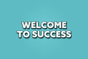 Welcome to Success. A Illustration with white text isolated on light green background.