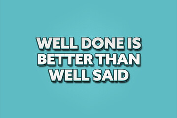 Fototapeta premium Well done is better than well said. A Illustration with white text isolated on light green background.
