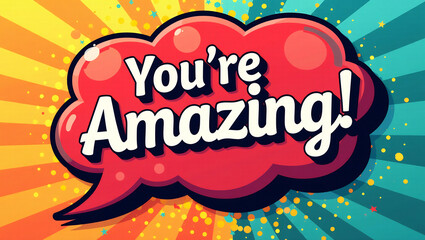 A speech bubble with the words You're Amazing! in a bold and colorful font, against a vibrant background.