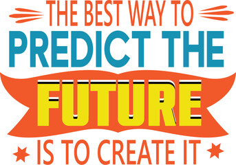 The Best Way To Predict The Future Is To Create it t-shirt design