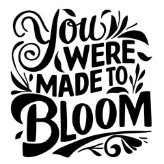 You were made to bloom quote svg