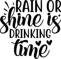 Rain or shine is drinking time SVG