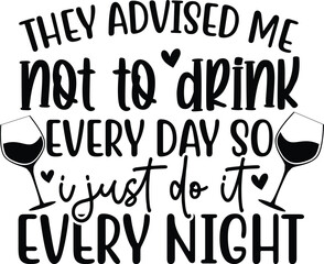 They advised me not to drink every day so i just do it every night SVG