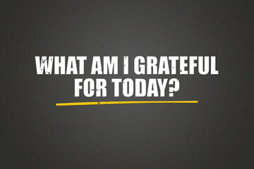 what am I grateful for today. A blackboard with white text. Illustration with grunge text style.