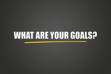 What are your Goals. A blackboard with white text. Illustration with grunge text style.