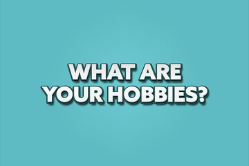 What are your hobbies.. A Illustration with white text isolated on light green background.