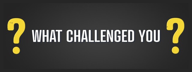 What challenged You. A blackboard with white text. Illustration with grunge text style.