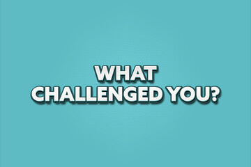 What challenged You. A Illustration with white text isolated on light green background.