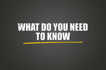 What do you need to know. A blackboard with white text. Illustration with grunge text style.
