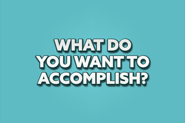 What do you want to accomplish. A Illustration with white text isolated on light green background.