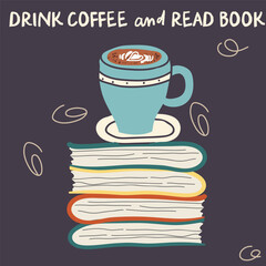 A cup of hot tea or coffee on a stack of paper books. Cozy useful reading at home or in the library. Self-education. Read a book and drink coffee. Hand drawn Vector illustration.