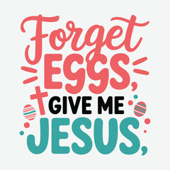 Forget EGGS, Give Me Jesus Inspirational Christian Easter Typography SVG Design