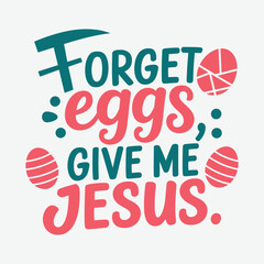 Forget EGGS, Give Me Jesus Inspirational Christian Easter Typography SVG Design
