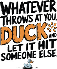 Whatever Throws at You Duck And Let it Hit Someone Else Funny Saying T-shirt Design