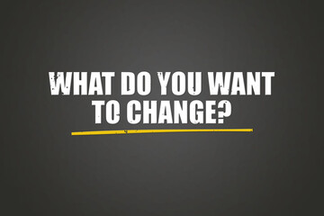 Obraz premium What do you want to change. A blackboard with white text. Illustration with grunge text style.