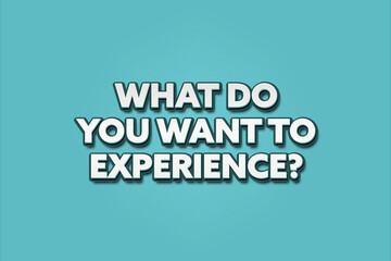 What do you want to experience. A Illustration with white text isolated on light green background.