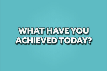 What have you achieved today.. A Illustration with white text isolated on light green background.