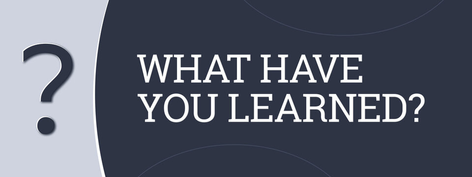 What have you learned.. A blue banner illustration with white text.
