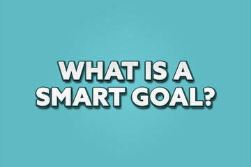 What is a smart goal. A Illustration with white text isolated on light green background.