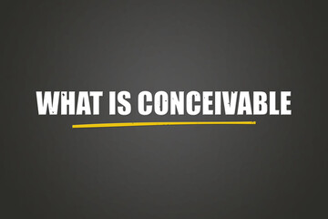 What is conceivable.. A blackboard with white text. Illustration with grunge text style.