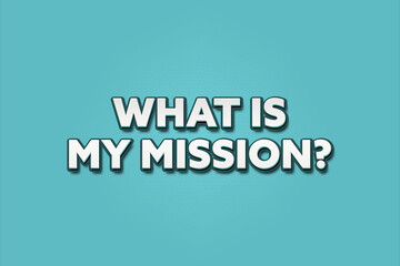 What is my Mission. A Illustration with white text isolated on light green background.