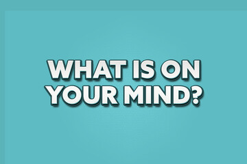 What is on your mind. A Illustration with white text isolated on light green background.