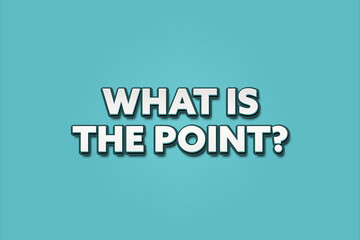 What is the Point. A Illustration with white text isolated on light green background.