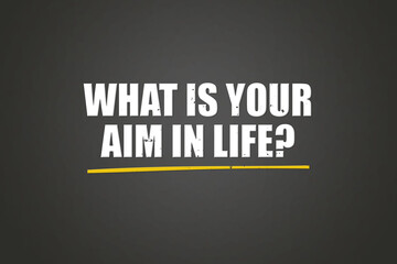 what is your aim in life. A blackboard with white text. Illustration with grunge text style.