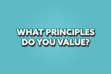 What principles do you value. A Illustration with white text isolated on light green background.