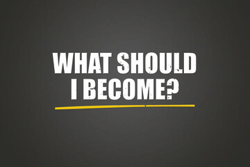 What should I become. A blackboard with white text. Illustration with grunge text style.