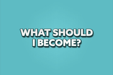 What should I become. A Illustration with white text isolated on light green background.