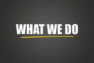 What we do. A blackboard with white text. Illustration with grunge text style.