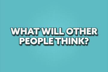 What will other people think. A Illustration with white text isolated on light green background.