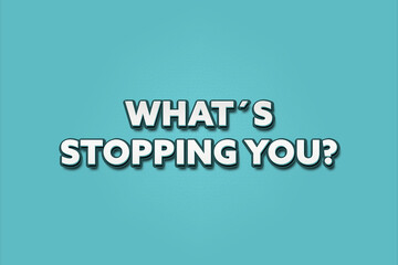 What’s stopping you. A Illustration with white text isolated on light green background.
