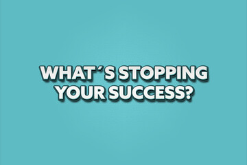 What’s stopping your success. A Illustration with white text isolated on light green background.