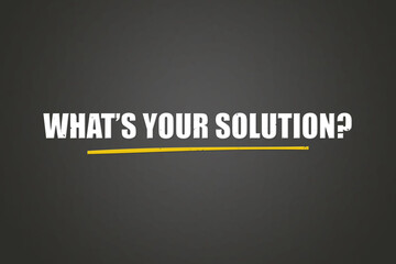 What’s Your Solution. A blackboard with white text. Illustration with grunge text style.